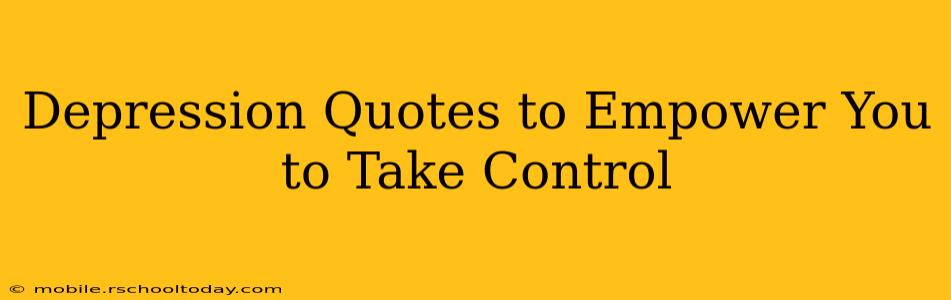 Depression Quotes to Empower You to Take Control