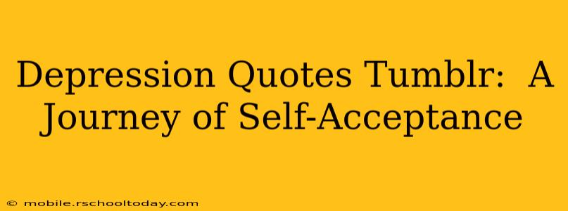 Depression Quotes Tumblr:  A Journey of Self-Acceptance