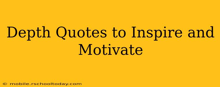 Depth Quotes to Inspire and Motivate