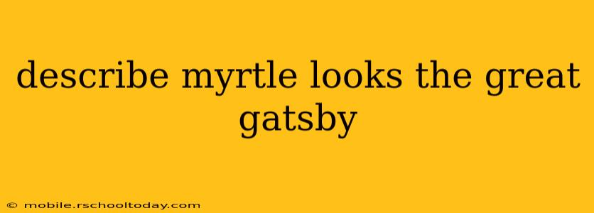 describe myrtle looks the great gatsby