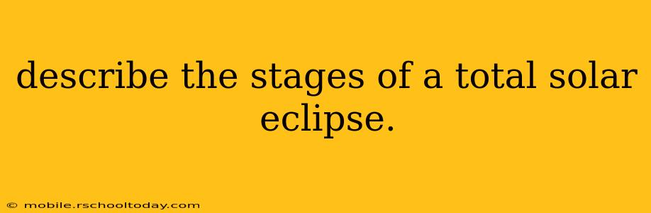 describe the stages of a total solar eclipse.