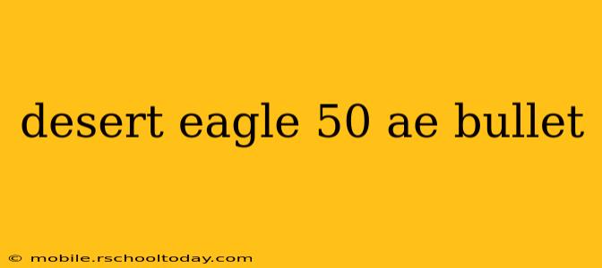 desert eagle 50 ae bullet