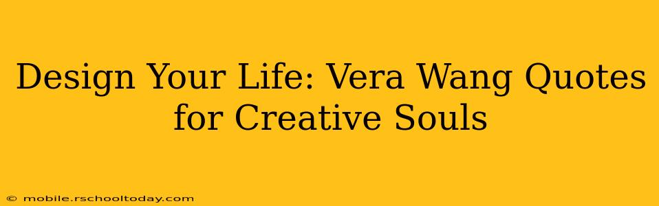 Design Your Life: Vera Wang Quotes for Creative Souls