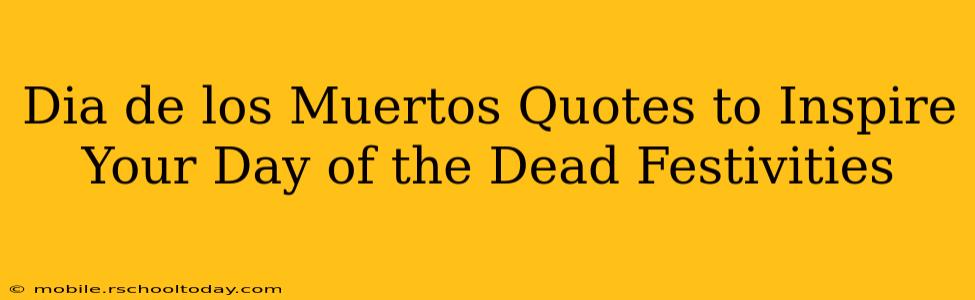 Dia de los Muertos Quotes to Inspire Your Day of the Dead Festivities