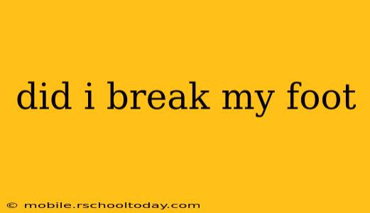 did i break my foot