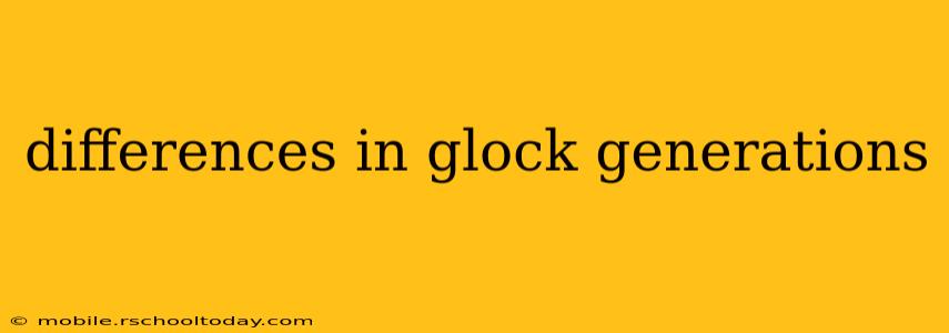 differences in glock generations