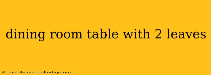 dining room table with 2 leaves