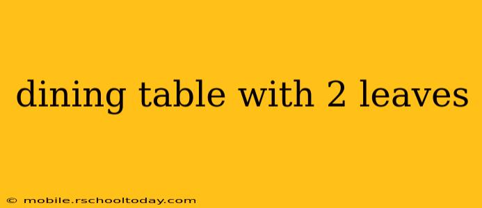 dining table with 2 leaves