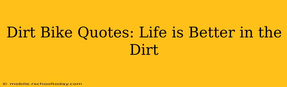 Dirt Bike Quotes: Life is Better in the Dirt