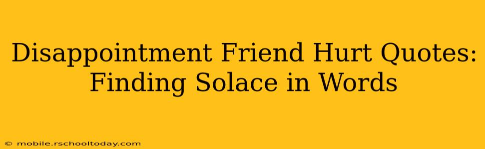 Disappointment Friend Hurt Quotes: Finding Solace in Words