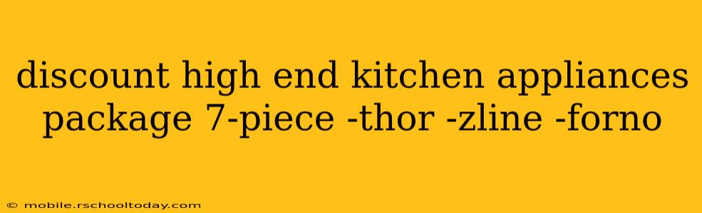 discount high end kitchen appliances package 7-piece -thor -zline -forno