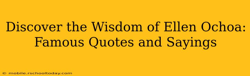 Discover the Wisdom of Ellen Ochoa: Famous Quotes and Sayings