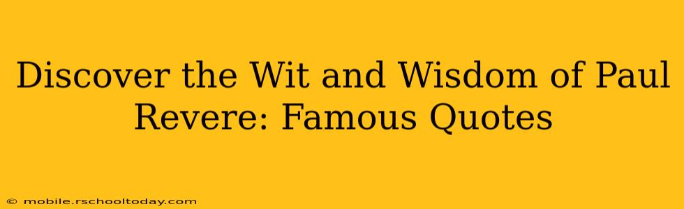 Discover the Wit and Wisdom of Paul Revere: Famous Quotes