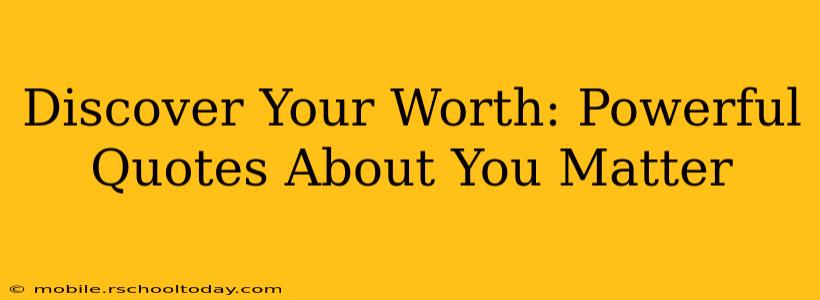 Discover Your Worth: Powerful Quotes About You Matter