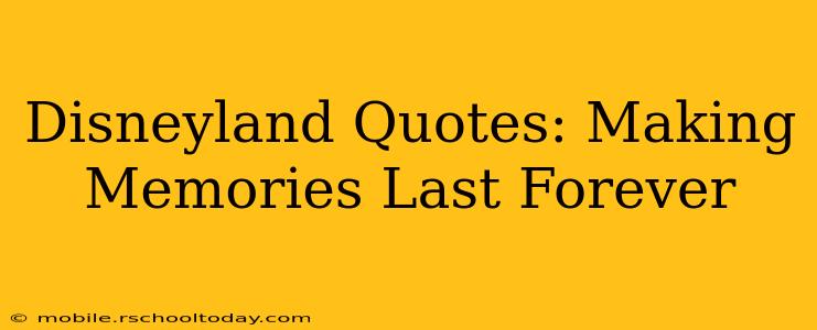 Disneyland Quotes: Making Memories Last Forever