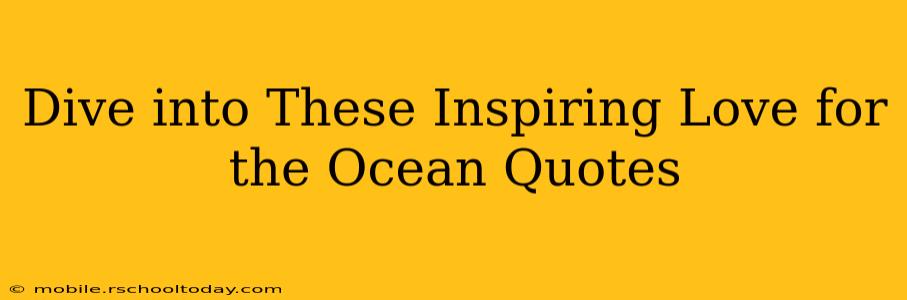 Dive into These Inspiring Love for the Ocean Quotes