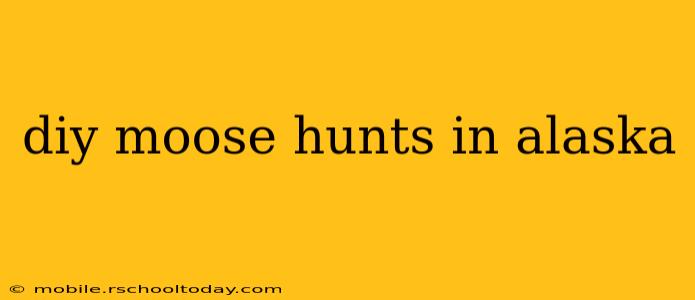 diy moose hunts in alaska