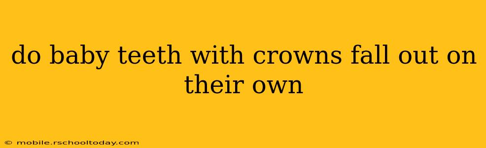 do baby teeth with crowns fall out on their own