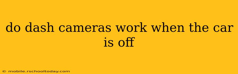 do dash cameras work when the car is off