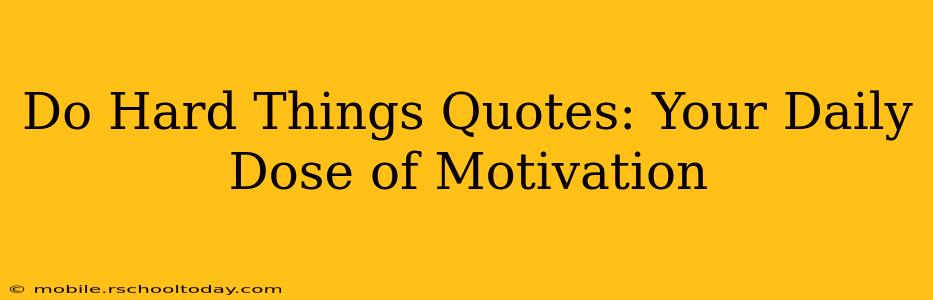 Do Hard Things Quotes: Your Daily Dose of Motivation