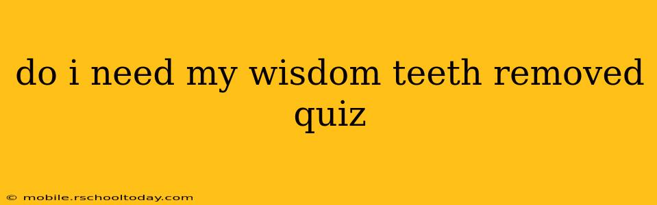 do i need my wisdom teeth removed quiz