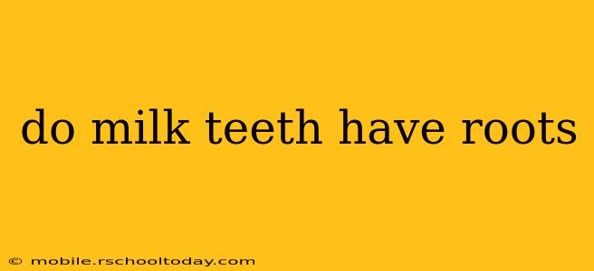 do milk teeth have roots