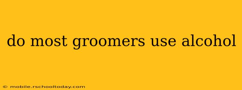 do most groomers use alcohol