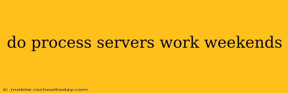 do process servers work weekends