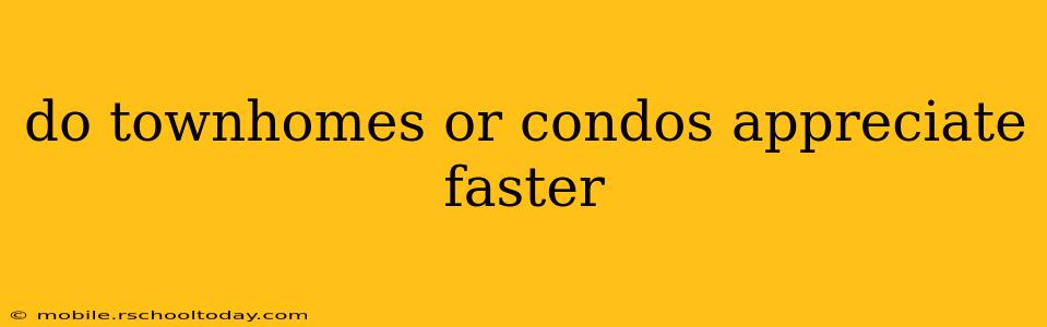 do townhomes or condos appreciate faster