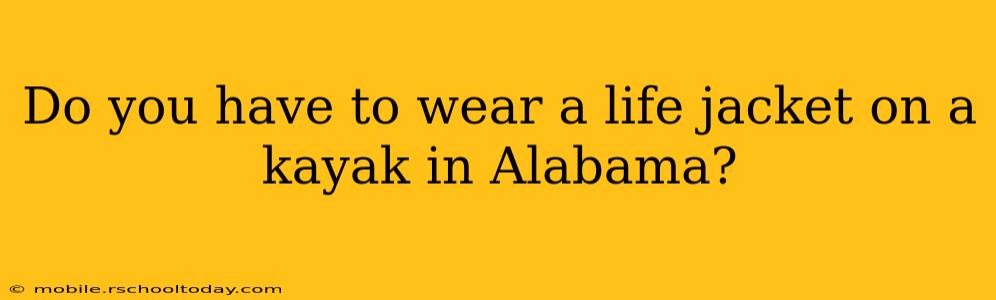 Do you have to wear a life jacket on a kayak in Alabama?