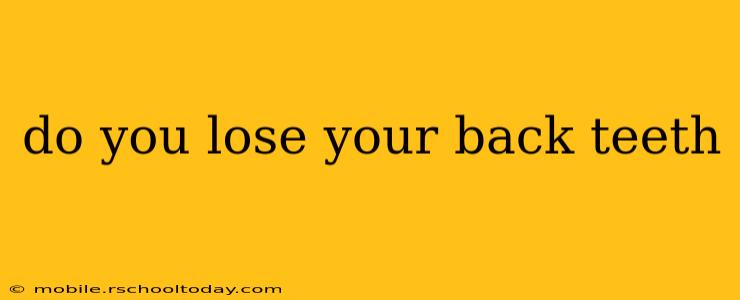 do you lose your back teeth