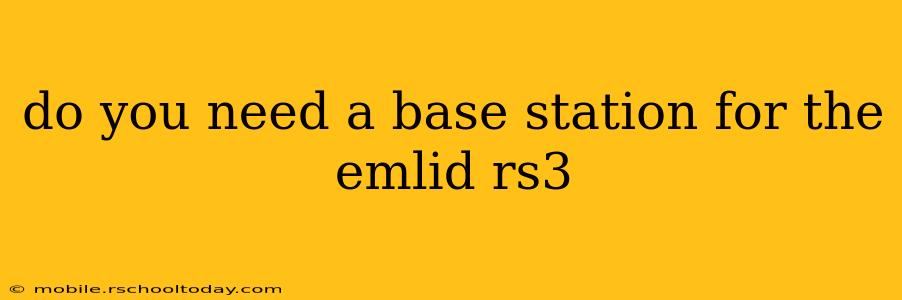 do you need a base station for the emlid rs3