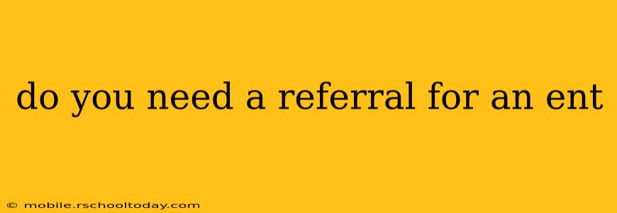 do you need a referral for an ent