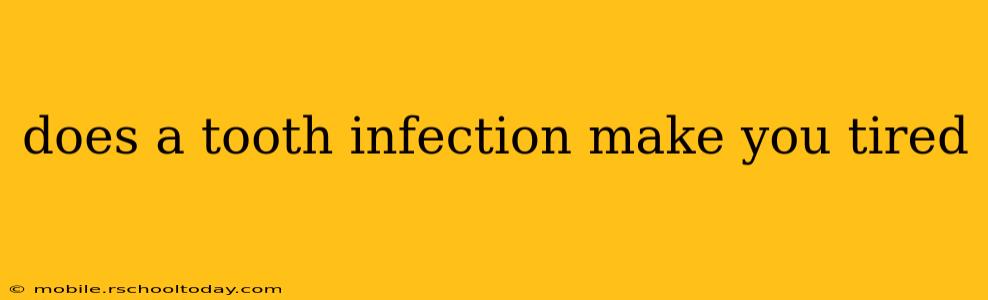 does a tooth infection make you tired
