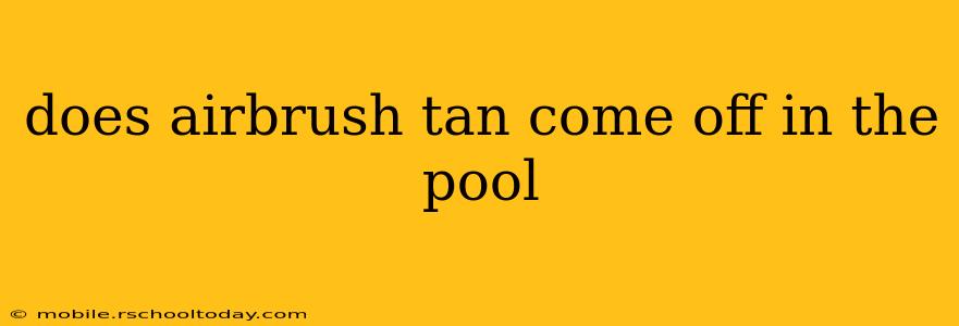 does airbrush tan come off in the pool