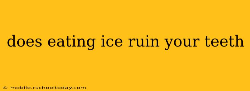 does eating ice ruin your teeth