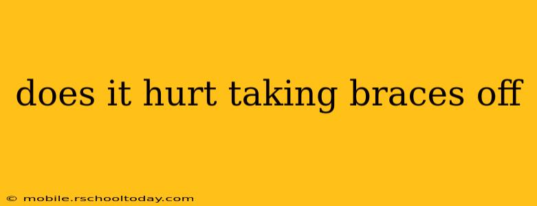 does it hurt taking braces off