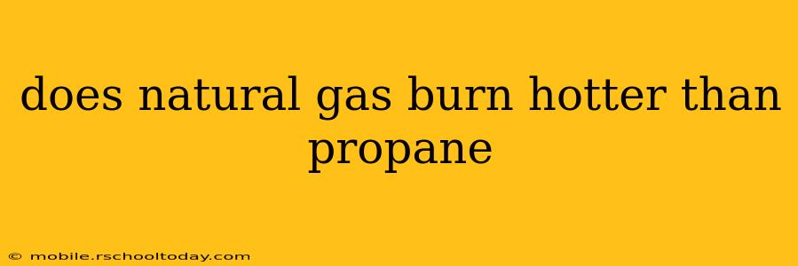 does natural gas burn hotter than propane
