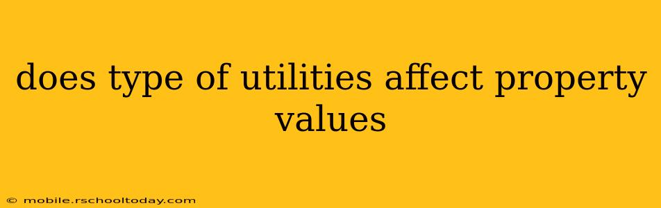 does type of utilities affect property values