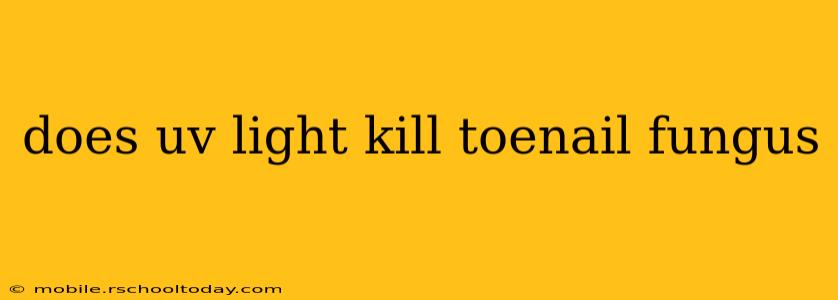 does uv light kill toenail fungus