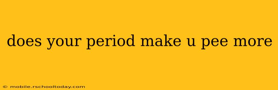 does your period make u pee more
