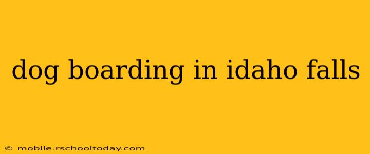 dog boarding in idaho falls