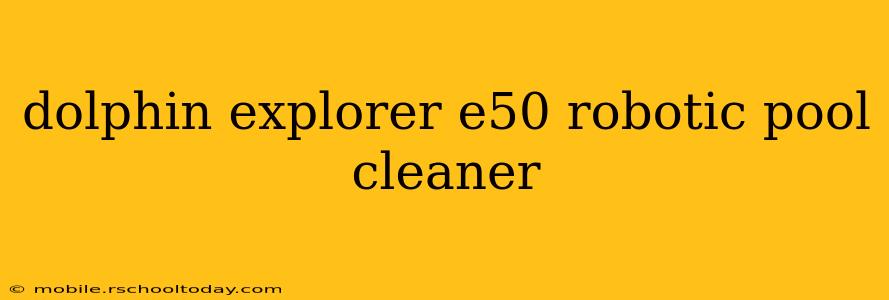 dolphin explorer e50 robotic pool cleaner