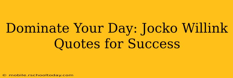 Dominate Your Day: Jocko Willink Quotes for Success