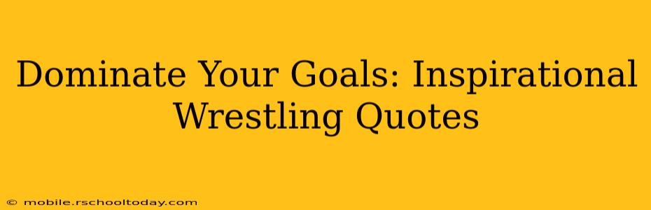 Dominate Your Goals: Inspirational Wrestling Quotes
