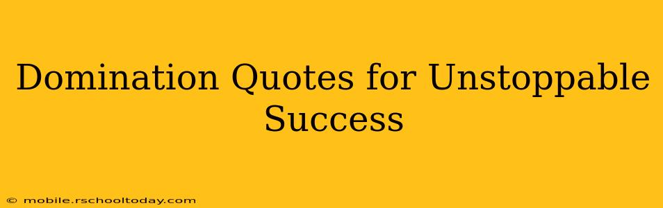 Domination Quotes for Unstoppable Success