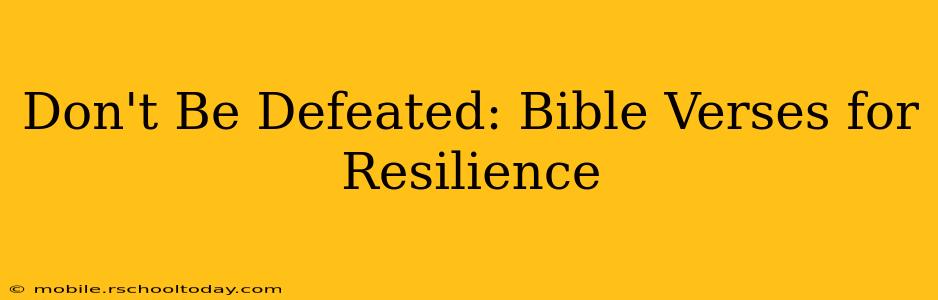 Don't Be Defeated: Bible Verses for Resilience