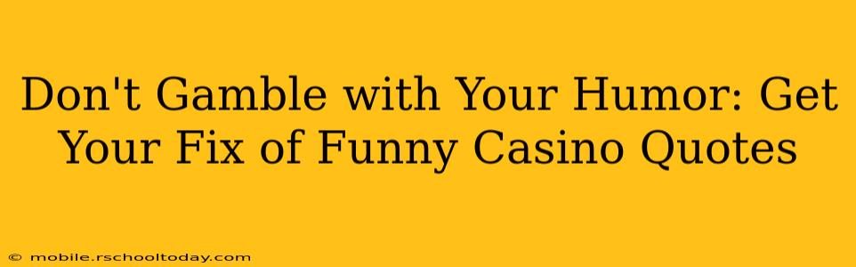 Don't Gamble with Your Humor: Get Your Fix of Funny Casino Quotes