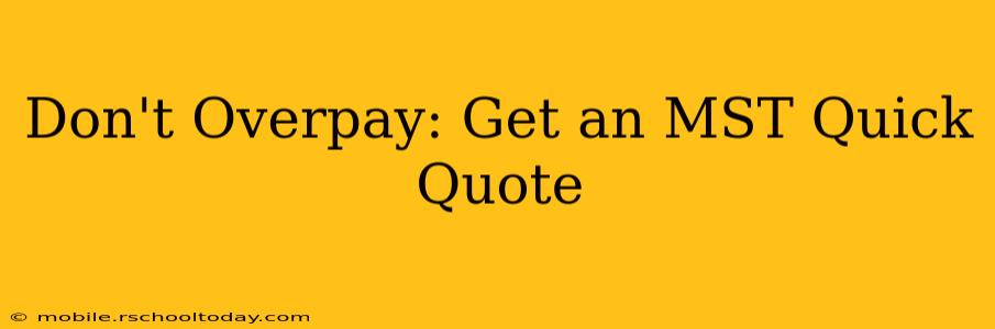 Don't Overpay: Get an MST Quick Quote