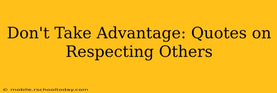 Don't Take Advantage: Quotes on Respecting Others